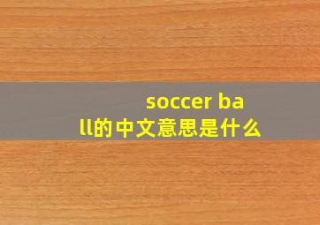 soccer ball的中文意思是什么